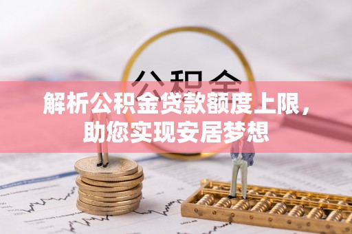 澄海解析公积金贷款额度上限，助您实现安居梦想