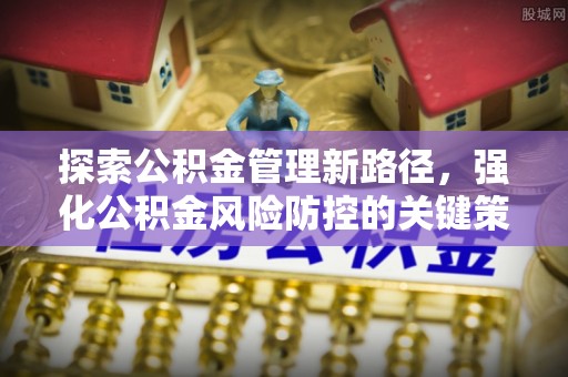 澄海探索公积金管理新路径，强化公积金风险防控的关键策略