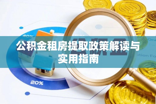 澄海公积金租房提取政策解读与实用指南