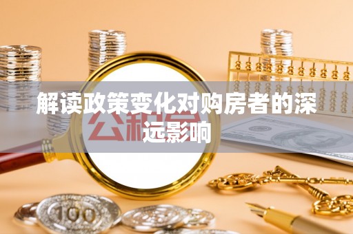 澄海解读政策变化对购房者的深远影响