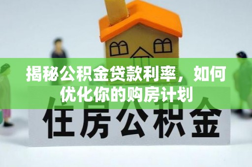 澄海揭秘公积金贷款利率，如何优化你的购房计划