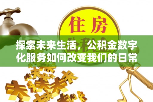 澄海探索未来生活，公积金数字化服务如何改变我们的日常