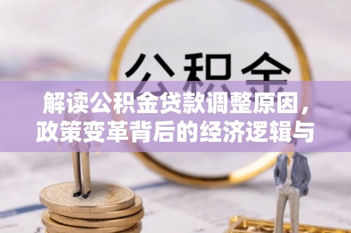 澄海解读公积金贷款调整原因，政策变革背后的经济逻辑与民生影响